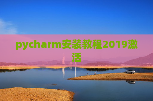 pycharm安装教程2019激活 pycharm安装教程2019激活